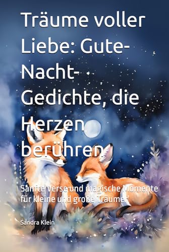 **"Träume voller Liebe: Gute-Nacht-Geschichten, die Herzen berühren"**: Sanfte Verse und magische Momente für kleine und große Träumer von Independently published