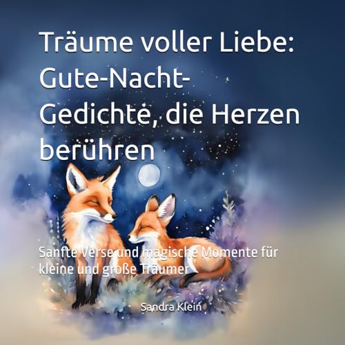 **"Träume voller Liebe: Gute-Nacht-Geschichten, die Herzen berühren"**: Sanfte Verse und magische Momente für kleine und große Träumer von Independently published