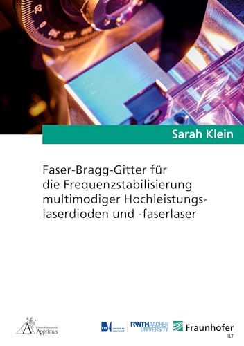 Faser-Bragg-Gitter für die Frequenzstabilisierung multimodiger Hochleistungslaserdioden und -faserlaser (Ergebnisse aus der Lasertechnik) von Apprimus Verlag