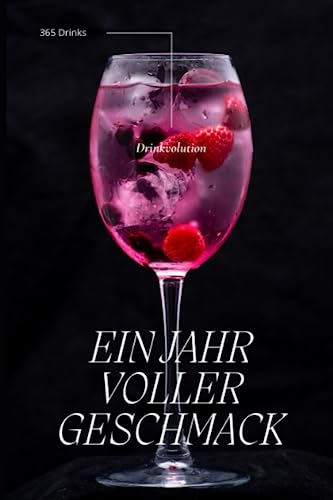 Drinkvolution: 365 Drinks - Ein Jahr voller Geschmack von Independently published