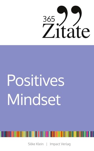 365 Zitate für ein positives Mindset: Die besten Sprüche und Lebensweisheiten für positive Gedanken, eine optimistische Einstellung und ein glückliches Leben (Impulse für ein positives Mindset) von Impact Verlag