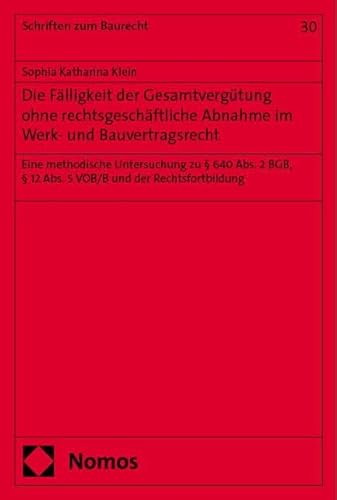 Die Fälligkeit der Gesamtvergütung ohne rechtsgeschäftliche Abnahme im Werk- und Bauvertragsrecht: Eine methodische Untersuchung zu § 640 Abs. 2 BGB, ... Rechtsfortbildung (Schriften zum Baurecht)