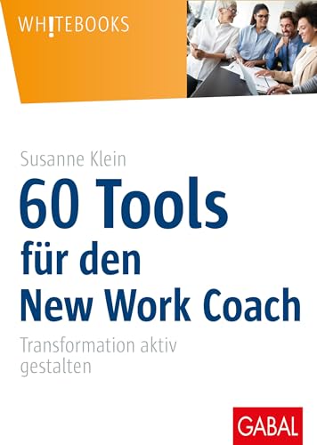 60 Tools für den New Work Coach: Transformation aktiv gestalten (Whitebooks) von GABAL Verlag GmbH