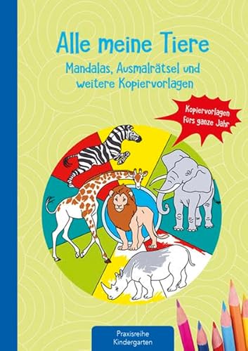 Alle meine Tiere - Mandalas, Ausmalrätsel und weitere Kopiervorlagen: Kopiervorlagen fürs ganze Jahr (Die Praxisreihe für Kindergarten und Kita)