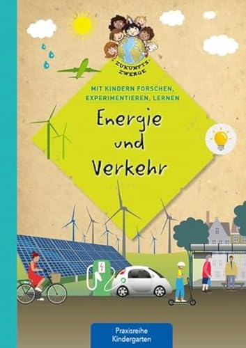 Energie & Verkehr: Mit Kindern forschen, experimentieren, lernen (Zukunftszwerge - Mit Kindern forschen, experimentieren und lernen: Nachhaltigkeit und Umweltschutz in Kindergarten und Kita) von Kaufmann