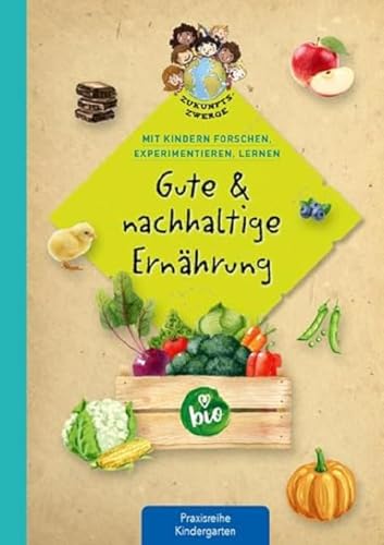 Gute & nachhaltige Ernährung: Mit Kindern forschen, experimentieren, lernen (Zukunftszwerge - Mit Kindern forschen, experimentieren und lernen: ... und Umweltschutz in Kindergarten und Kita) von Kaufmann Ernst Vlg GmbH