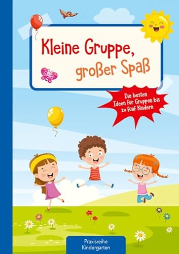 Kleine Gruppe, großer Spaß: Die besten Ideen für Gruppen bis zu fünf Kindern (Die Praxisreihe für Kindergarten und Kita)