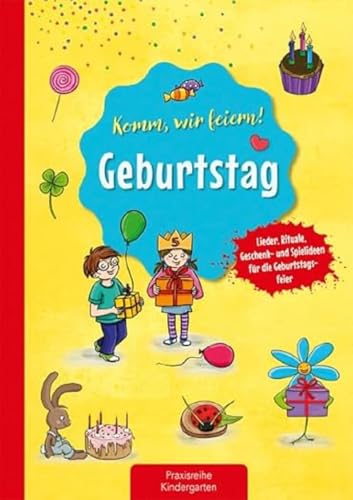 Komm, wir feiern! Geburtstag: Lieder, Rituale, Geschenk- und Spielideen für die Geburtstagsfeier (Die Praxisreihe für Kindergarten und Kita)