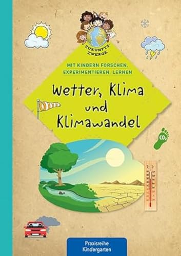 Wetter, Klima und Klimawandel: Mit Kindern forschen, experimentieren und lernen (Zukunftszwerge - Mit Kindern forschen, experimentieren und lernen: ... und Umweltschutz in Kindergarten und Kita) von Kaufmann Ernst Vlg GmbH