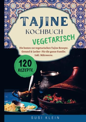 Tajine Kochbuch Vegetarisch: Die besten 120 vegetarischen Tajine Rezepte. Gesund & Lecker- Für die ganze Familie. Inkl. Nährwerte. von Bookmundo