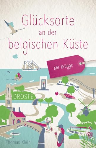 Glücksorte an der belgischen Küste. Mit Brügge: Fahr hin & werd glücklich von Droste Verlag