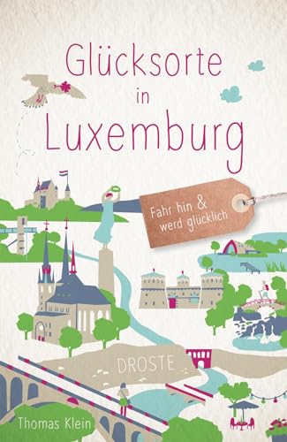 Glücksorte in Luxemburg: Fahr hin & werd glücklich von Droste Verlag