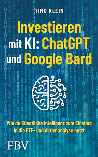 Investieren mit KI: ChatGPT und Google Bard: Wie du künstliche Intelligenz zum Einstieg in die ETF- und Aktienanalyse nutzt von FinanzBuch Verlag