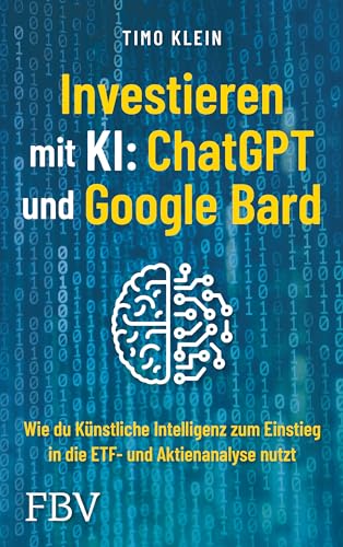 Investieren mit KI: ChatGPT und Google Bard: Wie du künstliche Intelligenz zum Einstieg in die ETF- und Aktienanalyse nutzt von Finanzbuch Verlag