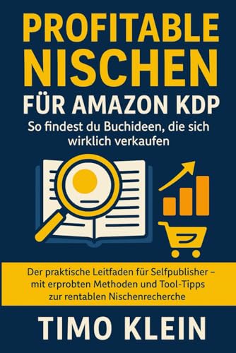 Profitable Nischen für Amazon KDP: So findest du Buchideen, die sich wirklich verkaufen: Der praktische Leitfaden für Selfpublisher – mit erprobten ... und Tool-Tipps zur rentablen Nischenrecherche von Independently published
