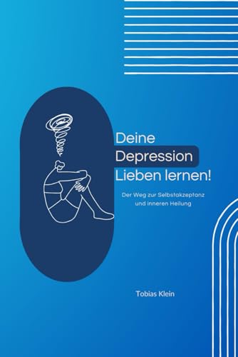 Deine Depression lieben lernen!: Der Weg zur Selbstakzeptanz und inneren Heilung von Independently published