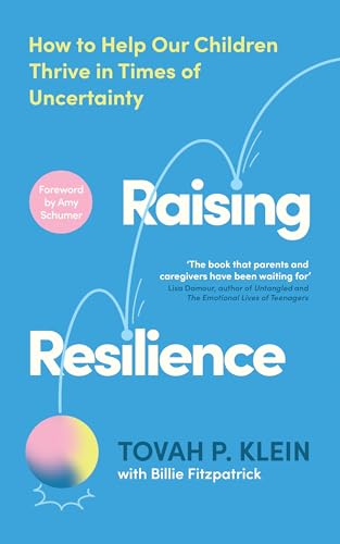 Raising Resilience: How to Help Our Children Thrive in Times of Uncertainty Raising Resilience: How to Help Our Children Thrive in Times of Uncertainty