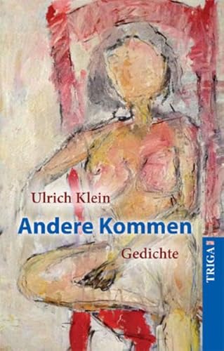 Andere Kommen: Gedichte von Ulrich Klein und Zeichnungen von Rudolf Kneip von TRIGA Der Verlag Gerlinde Heß