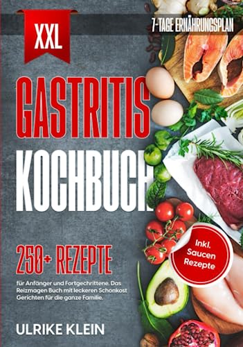 XXL Gastritis Kochbuch: 250+ Rezepte für Anfänger und Fortgeschrittene. Das Reizmagen Buch mit leckeren Schonkost Gerichten für die ganze Familie. Inkl. Saucen Rezepte und 7-Tage Ernährungsplan von Independently published