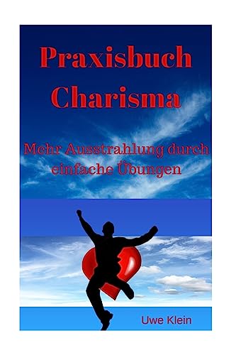 Praxisbuch Charisma: Mehr Ausstrahlung durch einfache Übungen von CREATESPACE