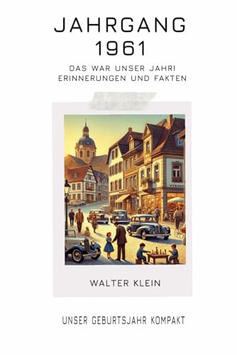 Jahrgang 1961 – Das war unser Jahr!: Erinnerungen und Fakten - Unser Geburtsjahr kompakt