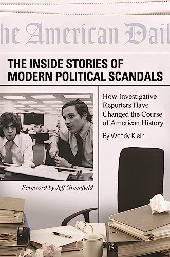 The Inside Stories of Modern Political Scandals: How Investigative Reporters Have Changed the Course of American History von Praeger