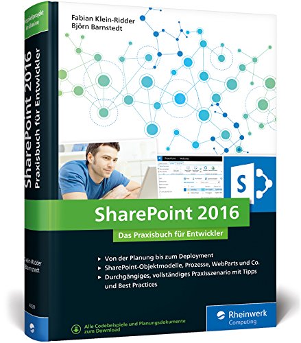 SharePoint 2016: Das Praxisbuch für SharePoint-Entwickler: Planung, Entwicklung, Deployment, Best Practices. Mit durchgängigem Praxisszenario!