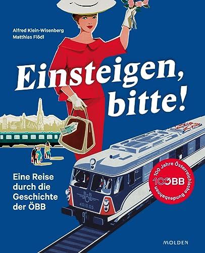 Einsteigen, bitte!: Eine Reise durch die Geschichte der ÖBB und die Welt der Bahn