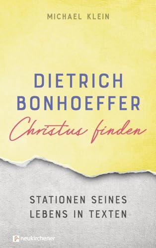 Dietrich Bonhoeffer - Christus finden: Stationen seines Lebens in Texten von Neukirchener Aussaat / Neukirchener Verlag