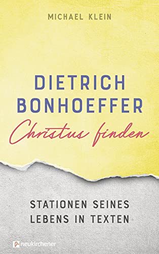 Dietrich Bonhoeffer - Christus finden: Stationen seines Lebens in Texten von Neukirchener Aussaat / Neukirchener Verlag