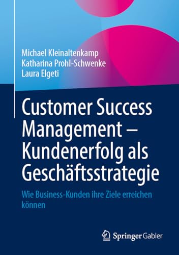 Customer Success Management – Kundenerfolg als Geschäftsstrategie: Wie Business-Kunden ihre Ziele erreichen können von Springer Gabler