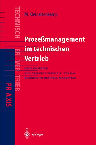 Prozeßmanagement im Technischen Vertrieb: Neue Konzepte und erprobte Beispiele für das Business-to-Business Marketing (Praxis des technischen Vertriebs)
