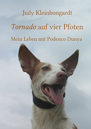 Tornado auf vier Pfoten: Mein Leben mit Podenco Dunya