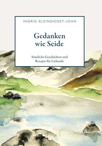 Gedanken wie Seide: Sinnliche Geschichten und Rezepte für Liebende von Buchschmiede von Dataform Media GmbH