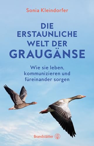 Die erstaunliche Welt der Graugänse: Wie sie leben, kommunizieren und füreinander sorgen. Das neue Buch über die Vielfältigkeit der Graugänse!