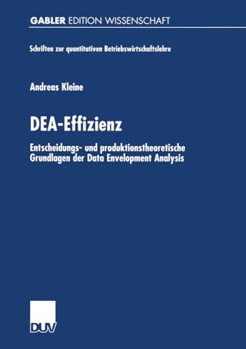 DEA-Effizienz. Entscheidungs- und produktionstheoretische Grundlagen der Data Envelopment Analysis (Schriften zur quantitativen Betriebswirtschaftslehre)