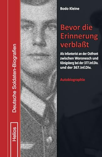 Bevor die Erinnerung verblaßt: Als Infanterist an der Ostfront zwischen Woronesch und Königsberg bei der 377. Inf.Div. und der 367. Inf.Div. (Deutsche Soldaten-Biografien) von EK-2 Publishing