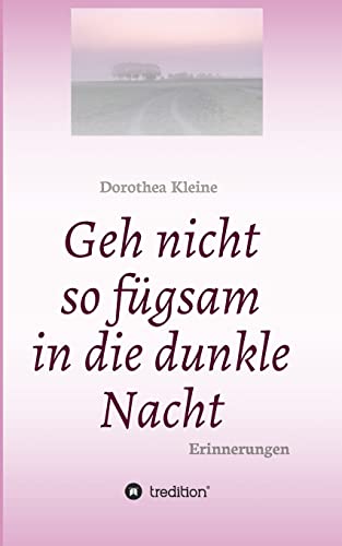 Geh nicht so fügsam in die dunkle Nacht: Erinnerungen