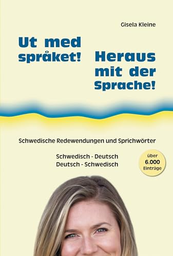 Ut med språket! - Heraus mit der Sprache!: Schwedische Redewendungen und Sprichwörter, Schwedisch - Deutsch, Deutsch - Schwedisch