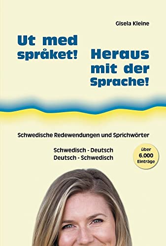 Ut med språket! - Heraus mit der Sprache!: Schwedische Redewendungen und Sprichwörter, Schwedisch - Deutsch, Deutsch - Schwedisch