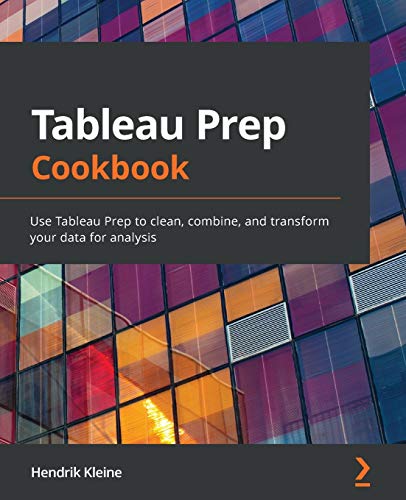Tableau Prep Cookbook: Use Tableau Prep to clean, combine, and transform your data for analysis von Packt Publishing