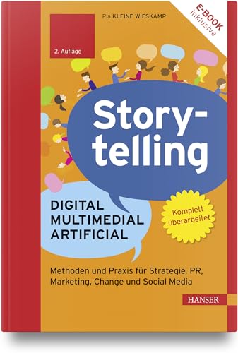 Storytelling: Digital – Multimedial – Artificial: Methoden und Praxis für Strategie, PR, Marketing, Change und Social Media