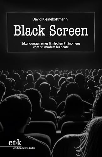 Black Screen: Erkundungen eines filmischen Phänomens vom Stummfilm bis heute Black Screen: Erkundungen eines filmischen Phänomens vom Stummfilm bis heute von edition text + kritik