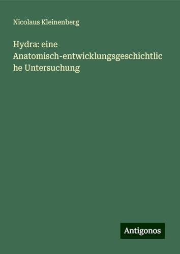 Hydra: eine Anatomisch-entwicklungsgeschichtliche Untersuchung von Antigonos Verlag