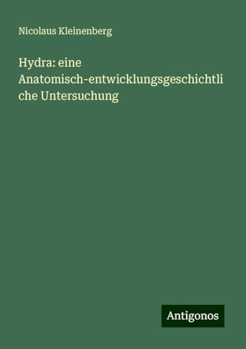 Hydra: eine Anatomisch-entwicklungsgeschichtliche Untersuchung von Antigonos Verlag