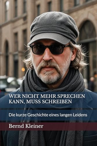 WER NICHT MEHR SPRECHEN KANN, MUSS SCHREIBEN: Die kurze Geschichte eines langen Leidens von Independently published