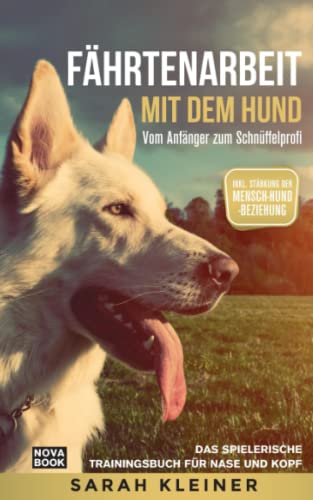 Fährtenarbeit mit dem Hund - Vom Anfänger zum Schnüffelprofi: Das spielerische Trainingsbuch für Nase und Kopf - Inkl. Stärkung der Mensch-Hund-Beziehung