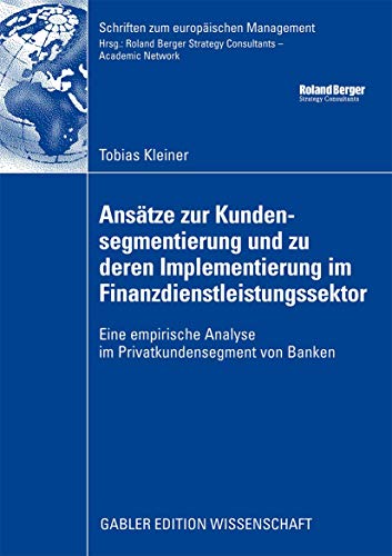 Ansätze zur Kundensegmentierung und Zu Deren Implementierung im Finanzdienstleistungssektor: Eine Empirische Analyse im Privatkundensegment von Banken ... (Schriften zum europäischen Management)