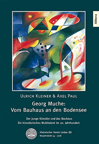 Georg Muche: Vom Bauhaus an den Bodensee: Der junge Künstler und das Bauhaus. Ein künstlerisches Multitalent im 20. Jahrhundert