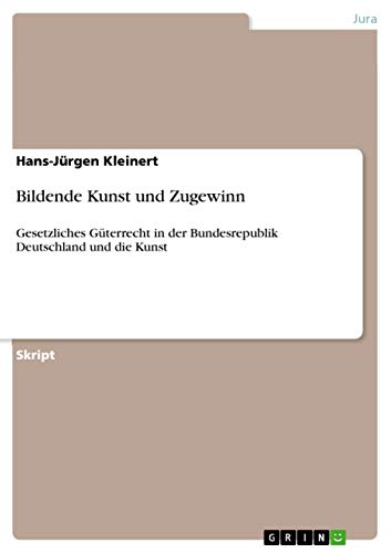 Bildende Kunst und Zugewinn: Gesetzliches Güterrecht in der Bundesrepublik Deutschland und die Kunst von GRIN Verlag